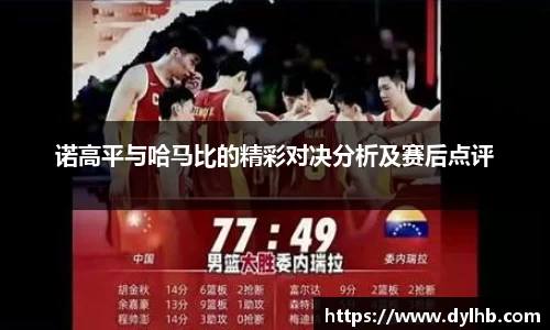 诺高平与哈马比的精彩对决分析及赛后点评
