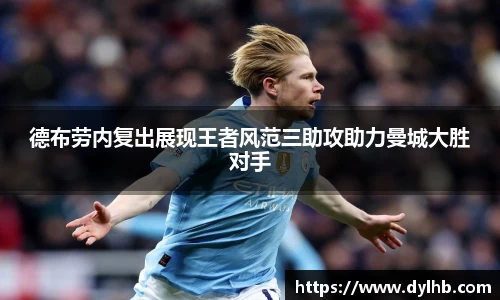 德布劳内复出展现王者风范三助攻助力曼城大胜对手