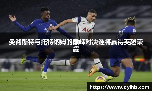 曼彻斯特与托特纳姆的巅峰对决谁将赢得英超荣耀